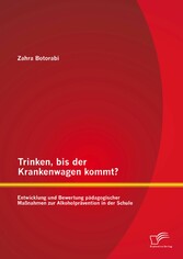 Trinken, bis der Krankenwagen kommt? Entwicklung und Bewertung pädagogischer Maßnahmen zur Alkoholprävention in der Schule