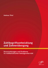 Zahlbegriffsentwicklung und Zehnerübergang: Voraussetzungen und Probleme im mathematischen Anfangsunterricht