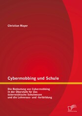 Cybermobbing und Schule: Die Bedeutung von Cybermobbing in der Oberstufe für das österreichische Schulwesen und die Lehreraus- und -fortbildung