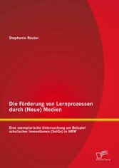 Die Förderung von Lernprozessen durch (Neue) Medien: Eine exemplarische Untersuchung am Beispiel schulischer Innovationen (SelGo) in NRW