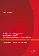 Montessori Pädagogik und Waldorfpädagogik - Gemeinsamkeiten und Unterschiede: Einführung in Theorien und Praktiken