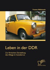 Leben in der DDR: Zur filmischen Darstellung des Alltags im Sozialismus