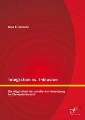 Integration vs. Inklusion: Die Möglichkeit der praktischen Umsetzung im Elementarbereich