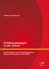 Erlebnispädagogik in der Schule: Die Konzeption erlebnispädagogischer Unterrichtsstunden und Projekte