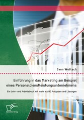 Einführung in das Marketing am Beispiel eines Personaldienstleistungsunternehmens: Ein Lehr- und Arbeitsbuch mit mehr als 80 Aufgaben und Lösungen