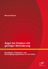 Angst bei Kindern mit geistiger Behinderung: Grundlagen, Präventions- und Bewältigungsmöglichkeiten für die Schule