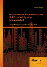 Koordinierende Kinderschutzstelle (KoKi) und erfolgreiche Netzwerkarbeit: Entwicklung von Qualitätsstandards