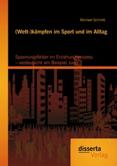 (Wett-)kämpfen im Sport und im Alltag: Spannungsfelder im Erziehungsprozess - verdeutlicht am Beispiel Judo