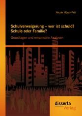 Schulverweigerung - wer ist schuld? Schule oder Familie? Grundlagen und empirische Analysen