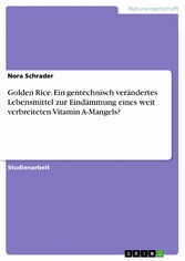 Golden Rice. Ein gentechnisch verändertes Lebensmittel zur Eindämmung eines weit verbreiteten Vitamin A-Mangels?