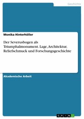 Der Severusbogen als Triumphalmonument. Lage, Architektur, Reliefschmuck und Forschungsgeschichte