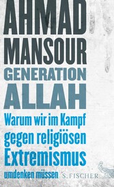 Generation Allah. Warum wir im Kampf gegen religiösen Extremismus umdenken müssen