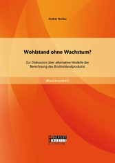 Wohlstand ohne Wachstum? Zur Diskussion über alternative Modelle der Berechnung des Bruttoinlandprodukts