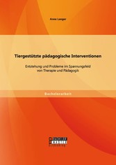 Tiergestützte pädagogische Interventionen: Entstehung und Probleme im Spannungsfeld von Therapie und Pädagogik