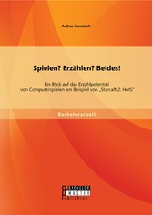 Spielen? Erzählen? Beides! Ein Blick auf das Erzählpotential von Computerspielen am Beispiel von 'Starcaft 2: HotS'