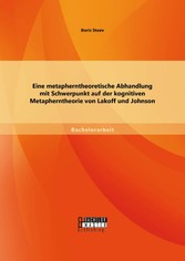 Eine metapherntheoretische Abhandlung mit Schwerpunkt auf der kognitiven Metapherntheorie von Lakoff und Johnson