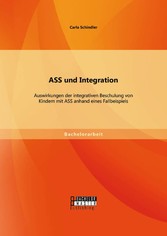 ASS und Integration: Auswirkungen der integrativen Beschulung von Kindern mit ASS anhand eines Fallbeispiels