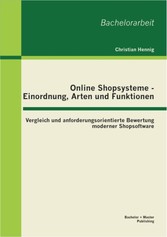 Online Shopsysteme - Einordnung, Arten und Funktionen: Vergleich und anforderungsorientierte Bewertung moderner Shopsoftware