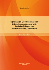 Eignung von Cloud-Lösungen als Unternehmensressource unter Berücksichtigung von Datenschutz und Compliance