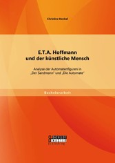 E.T.A. Hoffmann und der künstliche Mensch: Analyse der Automatenfiguren in 'Der Sandmann' und 'Die Automate'