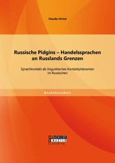 Russische Pidgins - Handelssprachen an Russlands Grenzen: Sprachkontakt als linguistisches Kontaktphänomen im Russischen