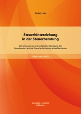 Steuerhinterziehung in der Steuerberatung: Betrachtungen zu einer möglichen Beteiligung des Steuerberaters an einer Steuerhinterziehung seines Mandanten