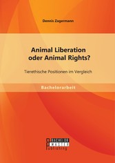 Animal Liberation oder Animal Rights? Tierethische Positionen im Vergleich