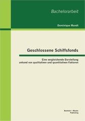 Geschlossene Schiffsfonds: Eine vergleichende Darstellung anhand von qualitativen und quantitativen Faktoren