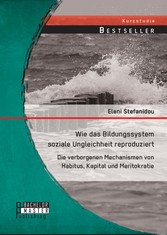 Wie das Bildungssystem soziale Ungleichheit reproduziert: Die verborgenen Mechanismen von Habitus, Kapital und Meritokratie