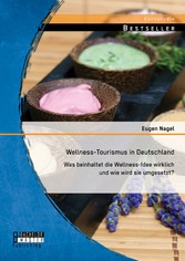 Wellness-Tourismus in Deutschland: Was beinhaltet die Wellness-Idee wirklich und wie wird sie umgesetzt?