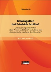 Kalokagathie bei Friedrich Schiller? Untersuchung der Schriften 'Über Anmut und Würde' und 'Briefe über die ästhetische Erziehung des Menschen'