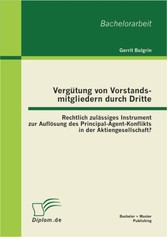 Vergütung von Vorstandsmitgliedern durch Dritte: Rechtlich zulässiges Instrument zur Auflösung des Principal-Agent-Konflikts in der Aktiengesellschaft?