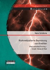 Risikoadjustierte Bepreisung von Krediten: Risk adjusted Pricing - Credit Value at Risk