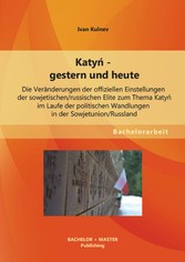 Katy? - gestern und heute: Die Veränderungen der offiziellen Einstellungen der sowjetischen/russischen Elite zum Thema Katy? im Laufe der politischen Wandlungen in der Sowjetunion/Russland