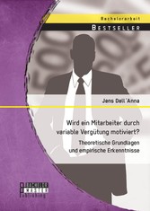 Wird ein Mitarbeiter durch variable Vergütung motiviert? Theoretische Grundlagen und empirische Erkenntnisse