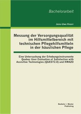 Messung der Versorgungsqualität im Hilfsmittelbereich mit technischen Pflegehilfsmitteln in der häuslichen Pflege: Eine Untersuchung der Erhebungsinstrumente Quebec User Evaluation of Satisfaction with Assisitive Technologies (QUEST2.0) und KWAZO