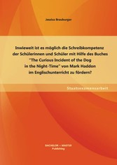 Inwieweit ist es möglich die Schreibkompetenz der Schülerinnen und Schüler mit Hilfe des Buches 'The Curious Incident of the Dog in the Night-Time' von Mark Haddon im Englischunterricht zu fördern?