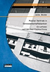 Mobiler Vertrieb in Genossenschaftsbanken: Ein praxisorientierter Leitfaden nach dem Best-Practice-Prinzip