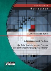 Adoleszenz und Medien: Die Rolle des Internets im Prozess der Identitätsentwicklung Jugendlicher