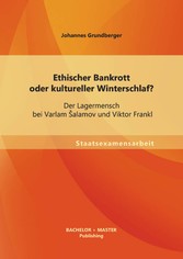 Ethischer Bankrott oder kultureller Winterschlaf? Der Lagermensch bei Varlam ?alamov und Viktor Frankl