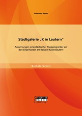 Stadtgalerie 'K in Lautern': Auswirkungen innerstädtischer Shoppingcenter auf den Einzelhandel am Beispiel Kaiserslautern