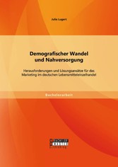 Demografischer Wandel und Nahversorgung: Herausforderungen und Lösungsansätze für das Marketing im deutschen Lebensmitteleinzelhandel