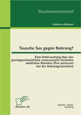 Tausche Sex gegen Nahrung?: Eine Untersuchung über das gleichgeschlechtliche soziosexuelle Verhalten weiblicher Bonobos (Pan paniscus) bei der Nahrungsaufnahme