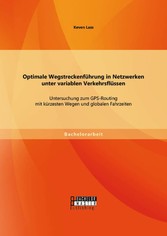 Optimale Wegstreckenführung in Netzwerken unter variablen Verkehrsflüssen: Untersuchung zum GPS-Routing mit kürzesten Wegen und globalen Fahrzeiten