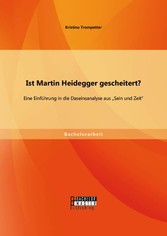 Ist Martin Heidegger gescheitert? Eine Einführung in die Daseinsanalyse aus 'Sein und Zeit'