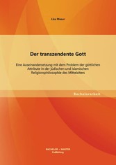 Der transzendente Gott: Eine Auseinandersetzung mit dem Problem der göttlichen Attribute in der jüdischen und islamischen Religionsphilosophie des Mittelalters