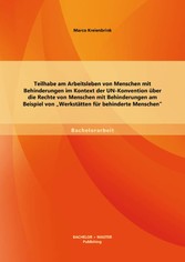 Teilhabe am Arbeitsleben von Menschen mit Behinderungen im Kontext der UN-Konvention über die Rechte von Menschen mit Behinderungen am Beispiel von 'Werkstätten für behinderte Menschen'