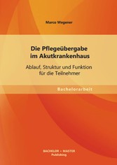 Die Pflegeübergabe im Akutkrankenhaus: Ablauf, Struktur und Funktion für die Teilnehmer