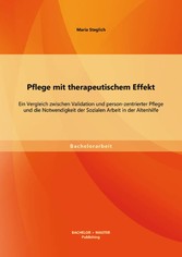 Pflege mit therapeutischem Effekt: Ein Vergleich zwischen Validation und person-zentrierter Pflege und die Notwendigkeit der Sozialen Arbeit in der Altenhilfe