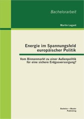 Energie im Spannungsfeld europäischer Politik: Vom Binnenmarkt zu einer Außenpolitik für eine sichere Erdgasversorgung?